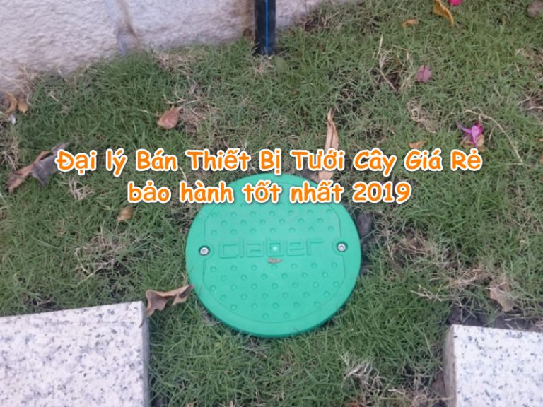 Đại lý Bán Thiết Bị Tưới Cây Giá Rẻ, bảo hành tốt nhất 2019
