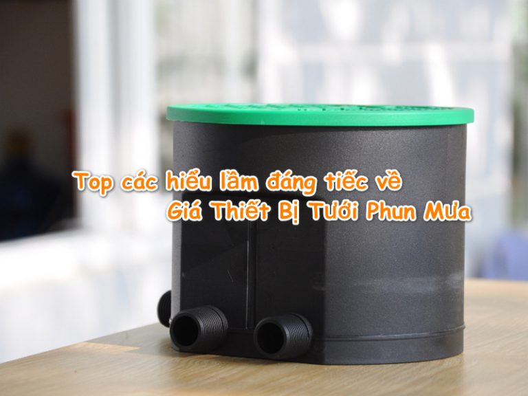 Top các hiểu lầm đáng tiếc về Giá Thiết Bị Tưới Phun Mưa
