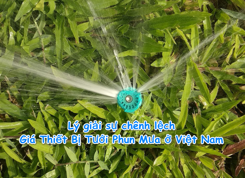 Lý giải sự chênh lệch về Giá Thiết Bị Tưới Phun Mưa ở Việt Nam