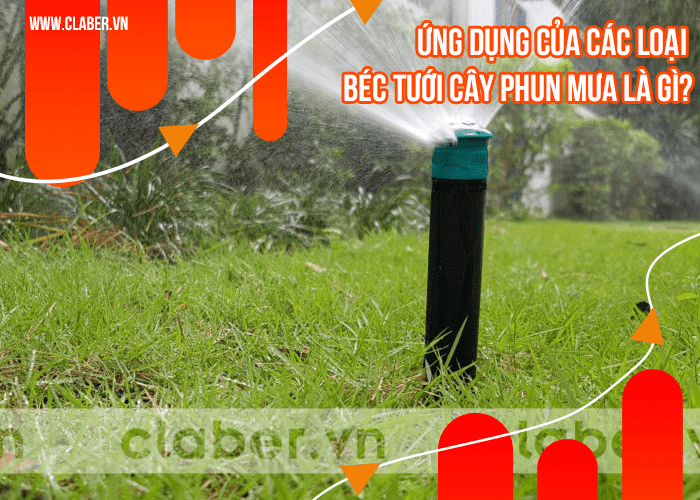 Ứng dụng của các loại béc tưới cây phun mưa là gì?