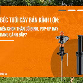 Béc tưới cây bán kính lớn: Nên chọn thân cố định, pop-up hay dạng cánh đập?