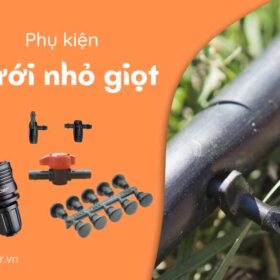 Top 15 phụ kiện tưới nhỏ giọt không thể thiếu trong hệ thống tưới
